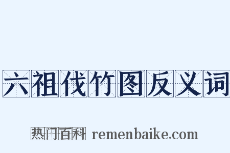 六祖伐竹图反义词是什么意思的图片